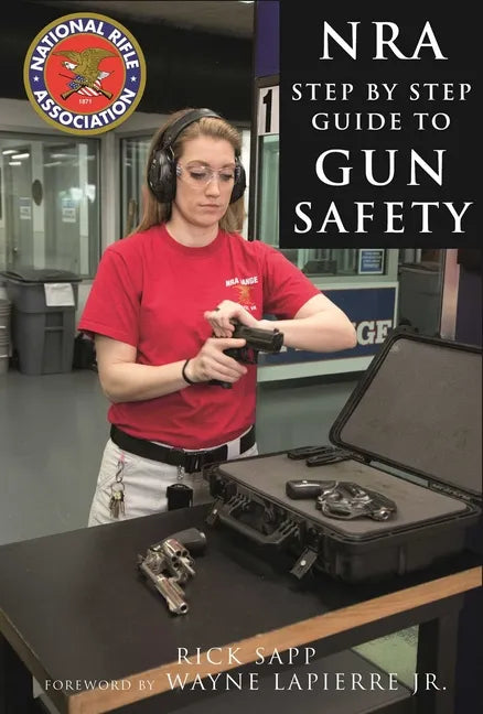 The Nra Step-By-Step Guide to Gun Safety: How to Care For, Use, and Store Your Firearms - Hardcover