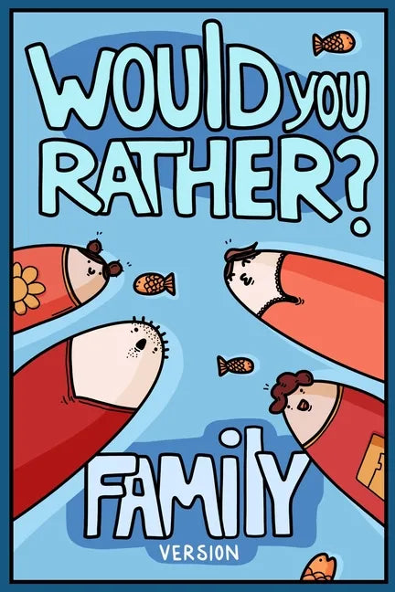 Would You Rather? Family Version: Would You Rather Questions Family Activities Edition - Paperback