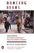 Dancing Bears: True Stories of People Nostalgic for Life Under Tyranny - Paperback