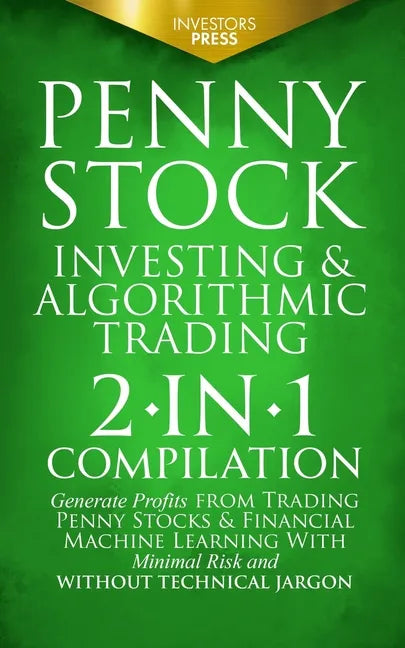 Penny Stock Investing & Algorithmic Trading: 2-in-1 Compilation Generate Profits from Trading Penny Stocks & Financial Machine Learning With Minimal R - Paperback