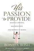 His Passion to Provide: Heavenly Deposits, Multiplication, and Reserves of Heaven - Paperback