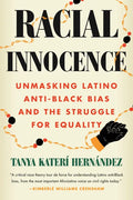 Racial Innocence: Unmasking Latino Anti-Black Bias and the Struggle for Equality - Hardcover