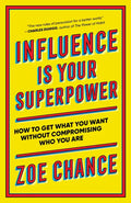 Influence Is Your Superpower: How to Get What You Want Without Compromising Who You Are - Paperback