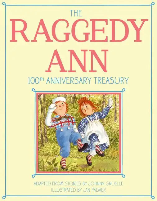 The Raggedy Ann 100th Anniversary Treasury: How Raggedy Ann Got Her Candy Heart; Raggedy Ann and Rags; Raggedy Ann and Andy and the Camel with the Wri - Hardcover