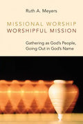 Missional Worship, Worshipful Mission: Gathering as God's People, Going Out in God's Name - Paperback