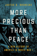 More Precious Than Peace: A New History of America in World War I - Hardcover