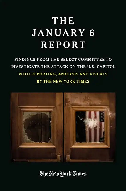 The January 6 Report: Findings from the Select Committee to Investigate the Attack on the U.S. Capitol with Reporting, Analysis and Visuals - Paperback