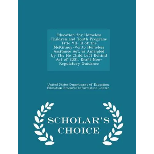 Education for Homeless Children and Youth Program: Title VII- B of the McKinney-Vento Homeless Assitance Act, as Amended by the No Child Left Behind A - Paperback