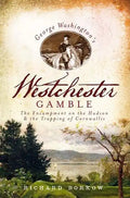 George Washington's Westchester Gamble:: The Encampment on the Hudson and the Trapping of Cornwallis - Paperback