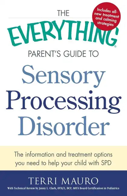 The Everything Parent's Guide to Sensory Processing Disorder: The Information and Treatment Options You Need to Help Your Child with SPD - Paperback