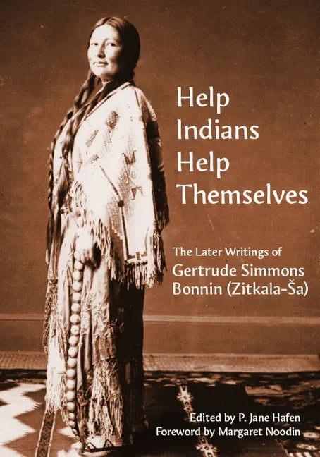 "Help Indians Help Themselves": The Later Writings of Gertrude Simmons-Bonnin (Zitkala-Sa) - Hardcover