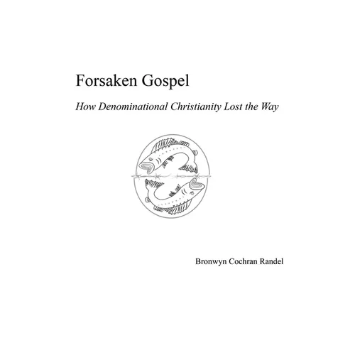Forsaken Gospel: How Denominational Christianity Lost the Way Or, Cancelled Christianity - Paperback