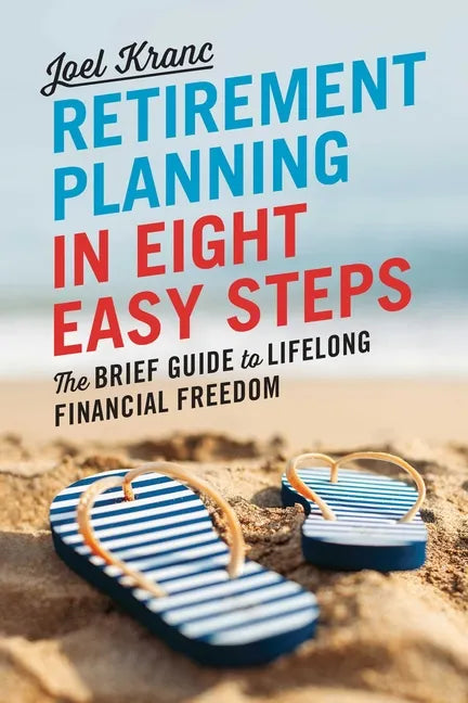 Retirement Planning in 8 Easy Steps: The Brief Guide to Lifelong Financial Freedom - Paperback