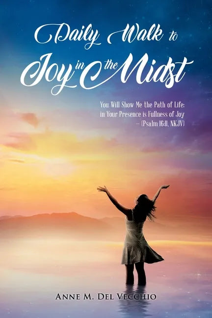 Daily Walk to Joy in the Midst: You Will Show Me the Path of Life; in Your Presence is Fullness of Joy (Psalm 16:11, NKJV) - Paperback