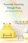 Peacefully Parenting Through Prana: Heart-Centered Solutions for Families - Paperback