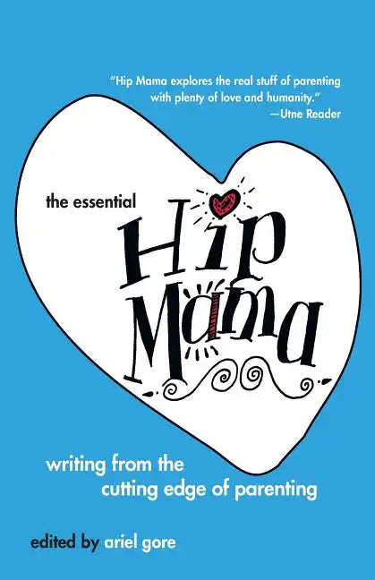 The Essential Hip Mama: Writing from the Cutting Edge of Parenting - Paperback