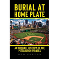 Burial at Home Plate: An Oddball History of the Pittsburgh Pirates - Paperback