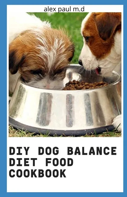 DIY Dog Balance Diet Food Cookbook: Comprehensive Guide Plus Vet-Approved Recipes for a Healthier Dog - Paperback
