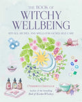 The Book of Witchy Wellbeing: Rituals, Recipes, and Spells for Sacred Self-Care - Paperback