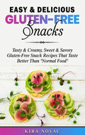 Easy & Delicious Gluten-Free Snacks: Tasty & Creamy, Sweet & Savory Gluten-Free Snack Recipes That Taste Better Than "Normal Food" - Hardcover