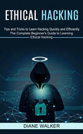 Ethical Hacking: Tips and Tricks to Learn Hacking Quickly and Efficiently (The Complete Beginner's Guide to Learning Ethical Hacking) - Paperback