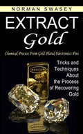 Extract Gold: Chemical Process From Gold Plated Electronics Pins (Tricks and Techniques About the Process of Recovering Gold) - Paperback