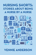 Nursing Shorts: Stories About Being a Nurse by a Nurse - Paperback