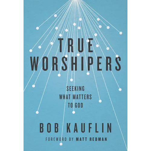 True Worshipers: Seeking What Matters to God - Paperback