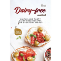 The Dairy-free Cookbook: Simple and Tasty Dairy Free Recipes for Everyday Meals - Paperback