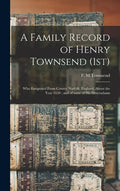 A Family Record of Henry Townsend (1st): Who Emigrated From County Norfolk, England, About the Year 1630: and of Some of His Descendants - Hardcover