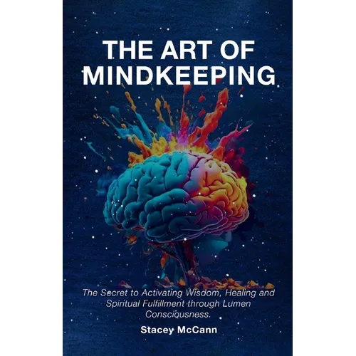 The Art of Mindkeeping: The Secret to Activating Wisdom, Healing and Spiritual Fulfillment through Lumen Consiousness - Paperback