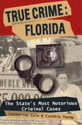 True Crime: Florida: The State's Most Notorious Criminal Cases - Paperback