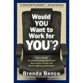Would YOU Want to Work for YOU?: How to Build An Executive Leadership Brand that Inspires Loyalty and Drives Employee Performance - Paperback