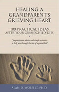Healing a Grandparent's Grieving Heart: 100 Practical Ideas After Your Grandchild Dies - Paperback