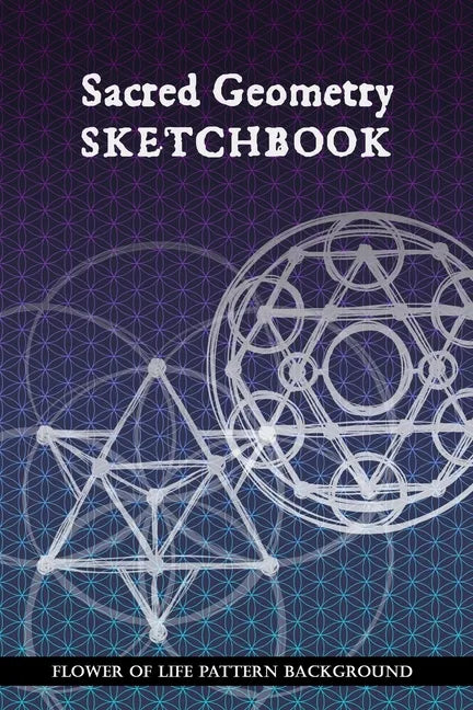 Sacred Geometry Sketchbook: Flower of Life Background Pattern: To practice creating sacred geometry patterns, transmutation circles and tattoos - Paperback