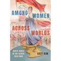Among Women Across Worlds: North Korea in the Global Cold War - Paperback