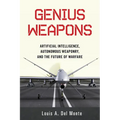 Genius Weapons: Artificial Intelligence, Autonomous Weaponry, and the Future of Warfare - Paperback