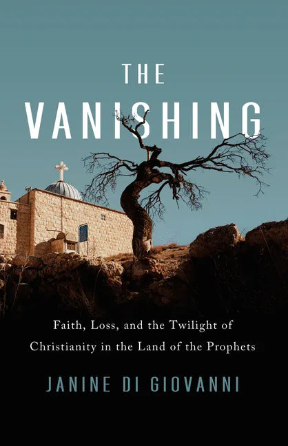 The Vanishing: Faith, Loss, and the Twilight of Christianity in the Land of the Prophets - Hardcover