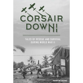 Corsair Down!: Tales of Rescue and Survival During World War II - Hardcover