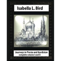 Journeys in Persia and Kurdistan, by Isabella L. Bird complete volume I and II - Paperback