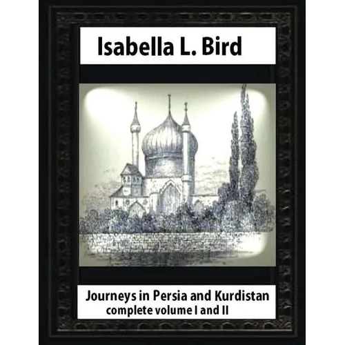 Journeys in Persia and Kurdistan, by Isabella L. Bird complete volume I and II - Paperback