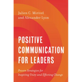 Positive Communication for Leaders: Proven Strategies for Inspiring Unity and Effecting Change - Paperback