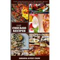 Easy Chicago Recipes: "From Deep-Dish to Hot Dogs: Simple and Delicious Chicago Classics" - Paperback
