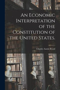 An Economic Interpretation of the Constitution of the United States. - Paperback