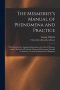 The Mesmerist's Manual of Phenomena and Practice: With Directions for Applying Mesmerism to the Cure of Diseases, and the Methods of Producing Mesmeri - Paperback