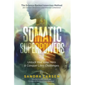 SOMATIC SUPERPOWERS Unlock Your Inner Hereo & Conquer Life's Challenges: The Science-Backed Innercises Method for Greater Resilience and Internal Cohe - Paperback