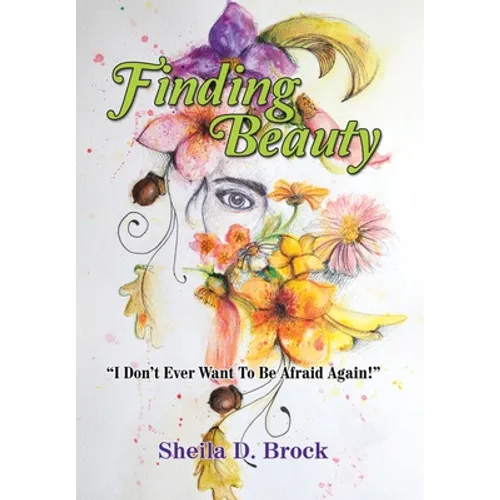 Finding Beauty: "I Don't Ever Want to Be Afraid Again!" - Hardcover