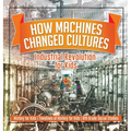 How Machines Changed Cultures: Industrial Revolution for Kids - History for Kids Timelines of History for Kids 6th Grade Social Studies - Hardcover