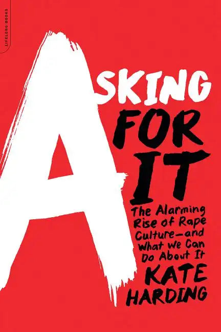 Asking for It: The Alarming Rise of Rape Culture--And What We Can Do about It - Paperback