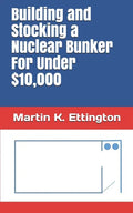 Building and Stocking a Nuclear Bunker For Under $10,000 - Paperback